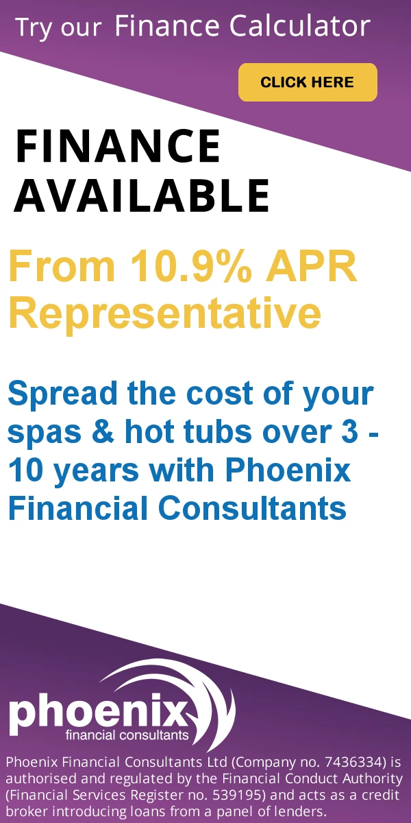 Try our Finance Calculator. Click Here. Finance Available. From 14.9% APR Representative. Spread the cost of your spas & hot tubs over 2 – 5 years with Phoenix Financial Consultants. Phoenix Financial Consultants Ltd (Company no. 7436334) is authorised and regulated by the Financial Conduct Authority (Financial Services Register no. 539195) and is a credit broker, not a lender, which offers finance from its panel of lenders.